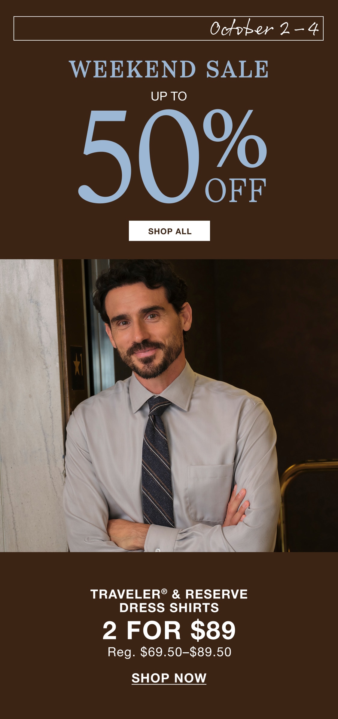 Weekend sale, October 2 through October 4, up to 50% off. Traveler and Reserve dress shirts, 2 for $89. Regularly $69.50 to $89.50.