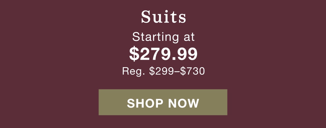 Suits starting at $279.99. Regularly $299 to $730. Shop now.