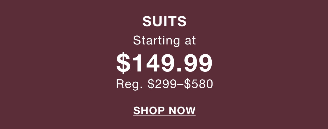 Suits starting at $149.99. Regularly priced at $249.99-$580. Shop now.