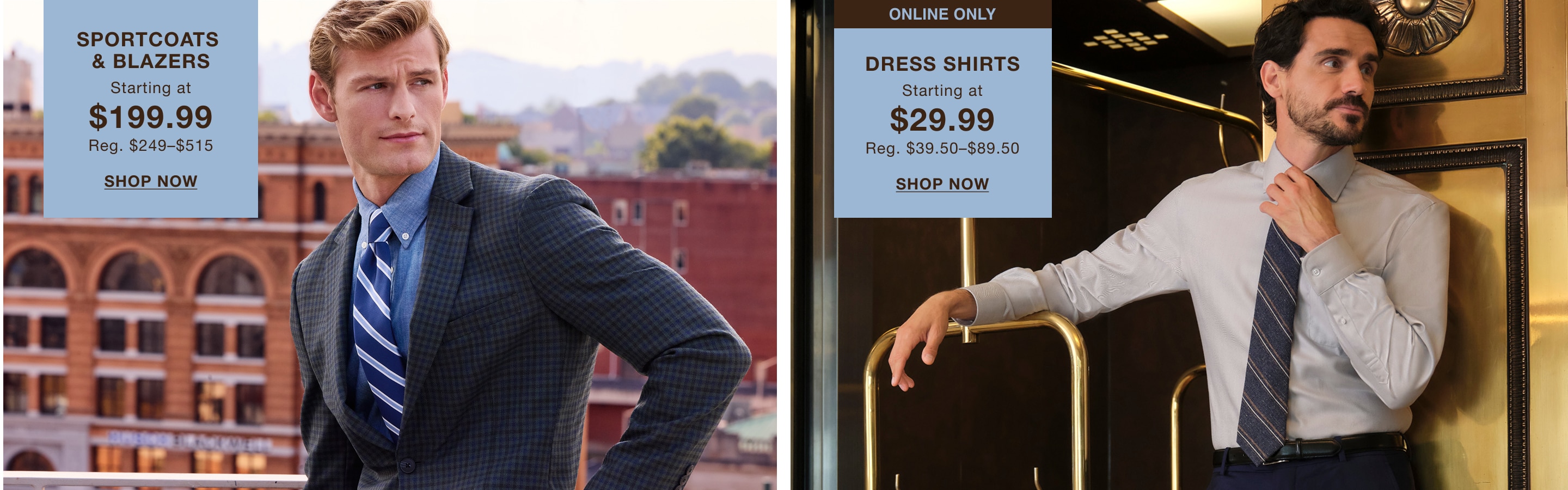 Sportcoats and blazers starting at $199.99. Dress shirts starting at $29.99.