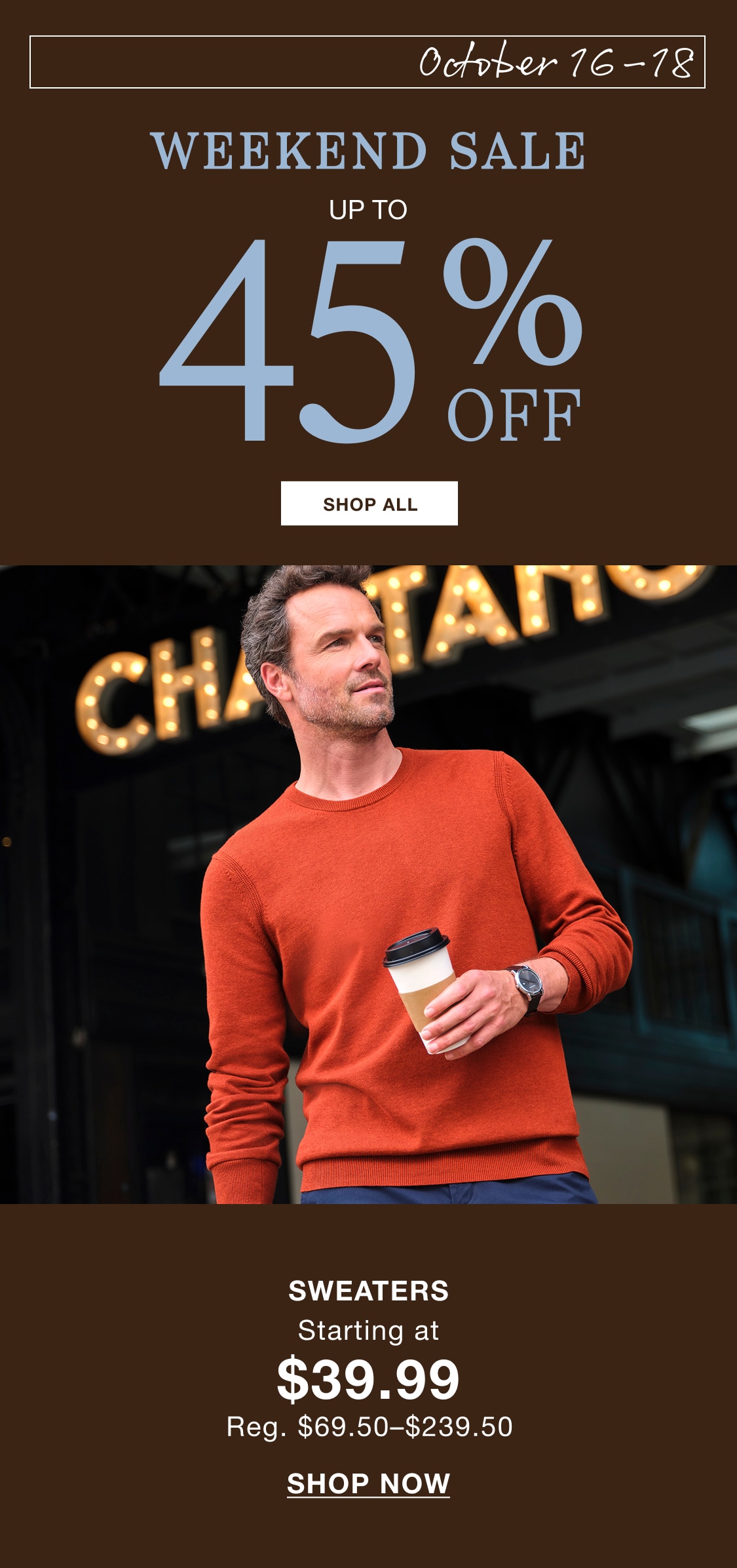 Weekend sale, up to 45% off. Sweaters starting at $39.99. Regularly $69.50 to $239.50.