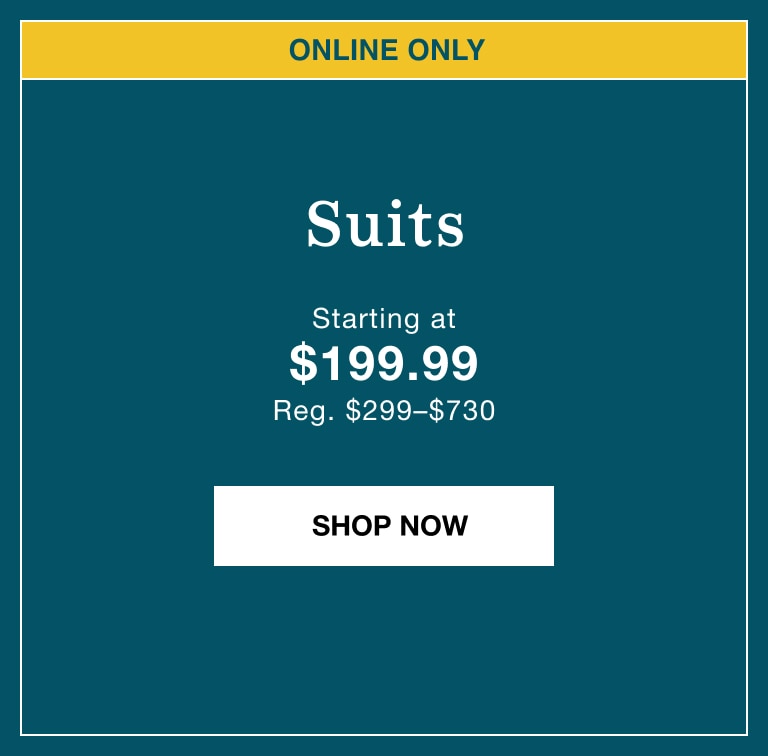 Suits starting at $199.99. Regularly $299 to $730. Shop now.