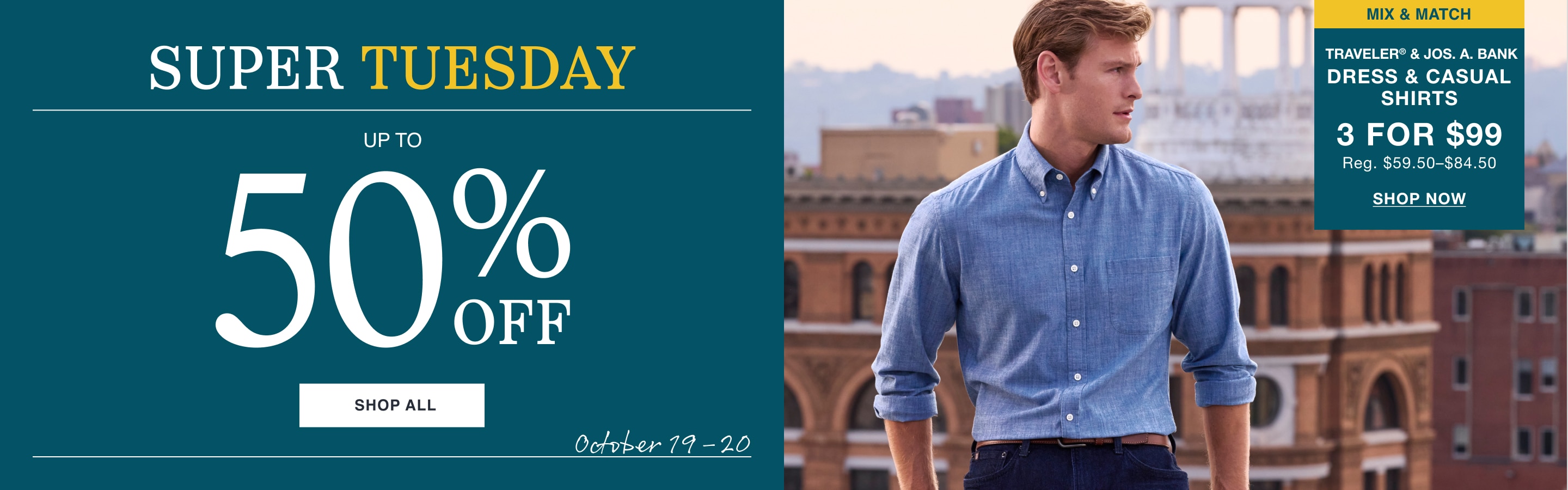 Super Tuesday, up to 50% off. Mix and match Traveler and Jos. A. Bank dress and casual shirts, 3 for $99.