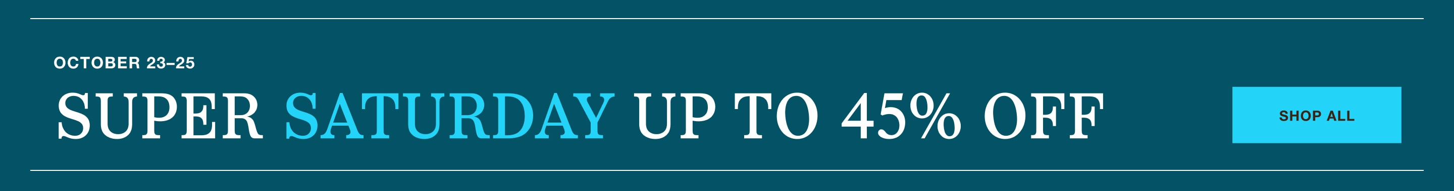 Super Saturday sale, up to 45% off. Shop all.