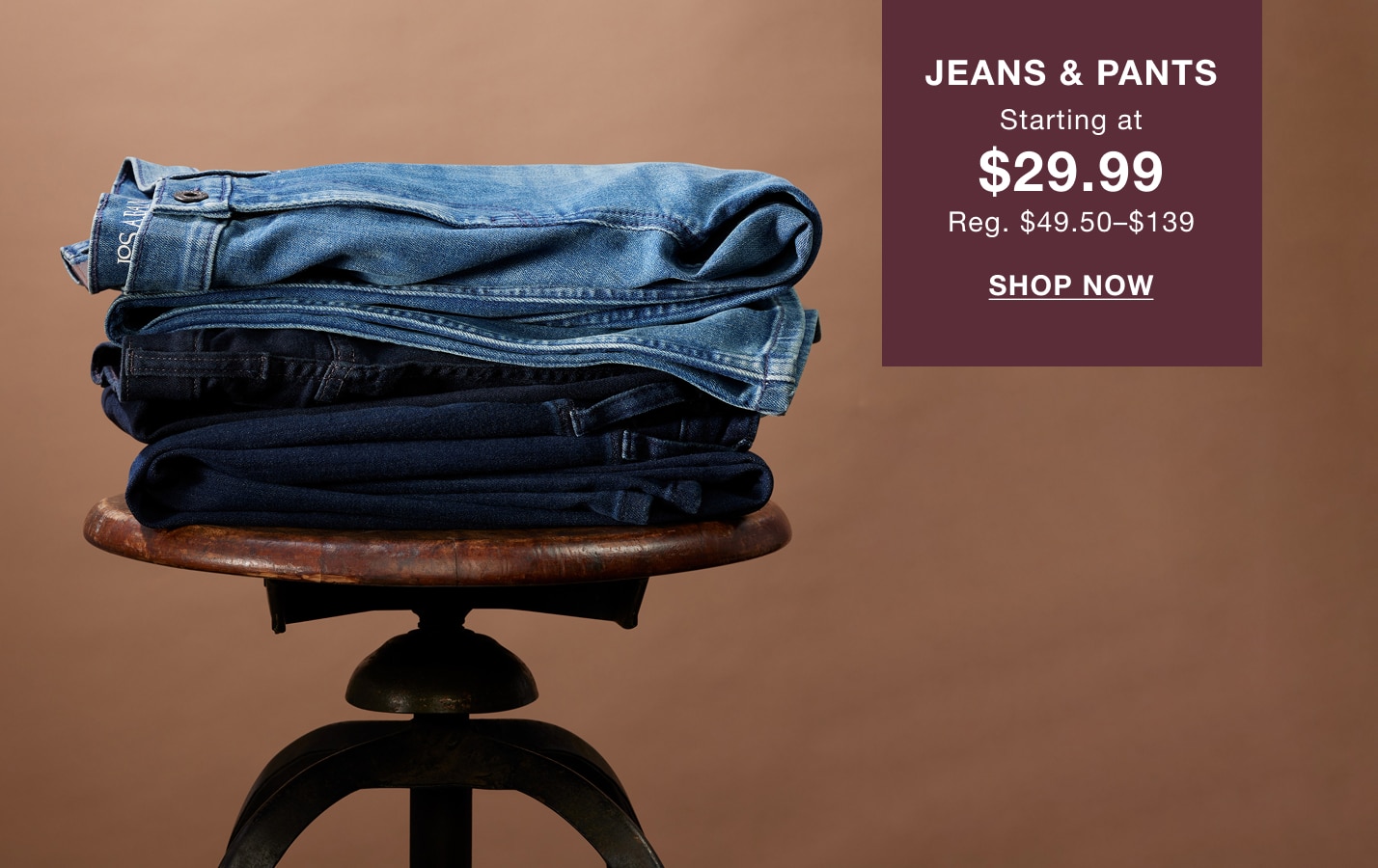 Jeans and pants starting at $29.99, regularly $49.50 to $139. Shop now.