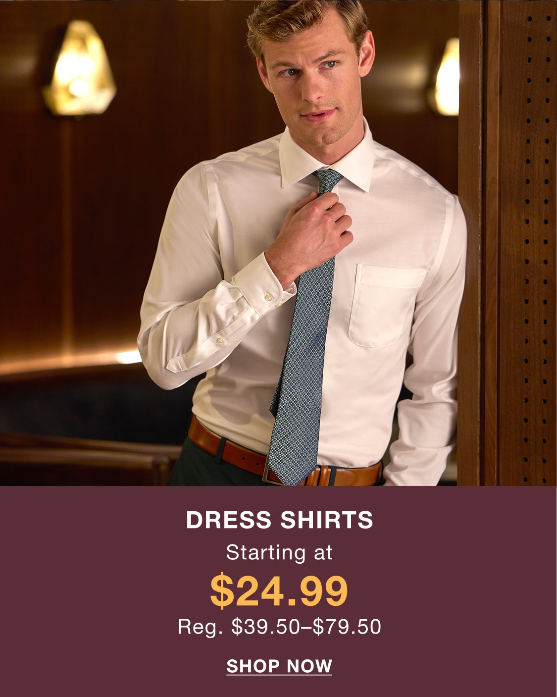 Dress shirts starting at $24.99, regularly priced at $39-$89.50. Shop now.
